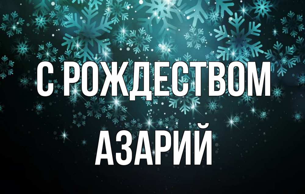 Открытка на каждый день с именем, Азарий С рождеством Снежинки Прикольная открытка с пожеланием онлайн скачать бесплатно 