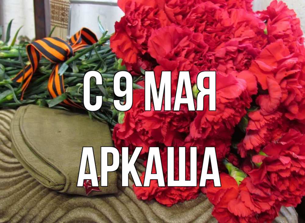 Открытка на каждый день с именем, Аркаша С 9 мая 9 мая Прикольная открытка с пожеланием онлайн скачать бесплатно 
