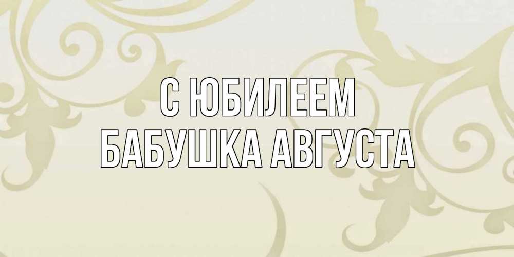 Открытка на каждый день с именем, Бабушка-Августа С юбилеем Открытка с простым фоном Прикольная открытка с пожеланием онлайн скачать бесплатно 