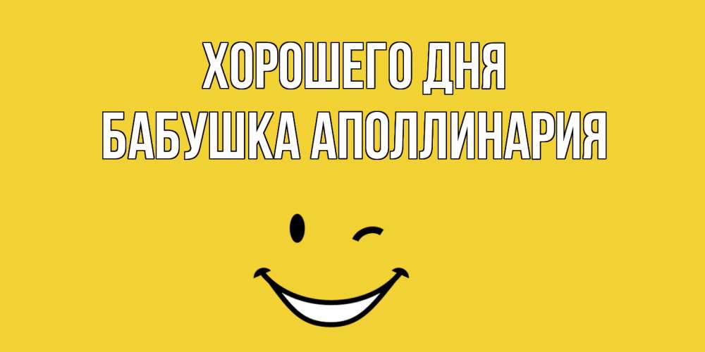 Открытка на каждый день с именем, Бабушка-Аполлинария Хорошего дня позитивного дня Прикольная открытка с пожеланием онлайн скачать бесплатно 