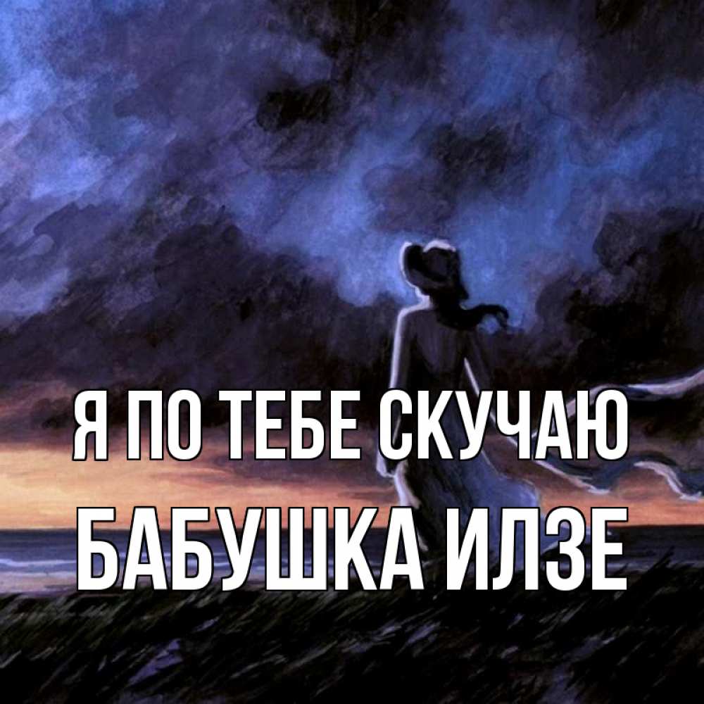 Открытка на каждый день с именем, Бабушка-Илзе Я по тебе скучаю тут 2 Прикольная открытка с пожеланием онлайн скачать бесплатно 