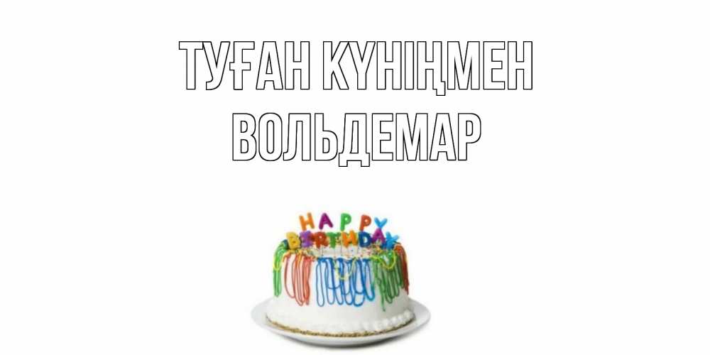 Открытка на каждый день с именем, Вольдемар Туған күніңмен Тортик Прикольная открытка с пожеланием онлайн скачать бесплатно 