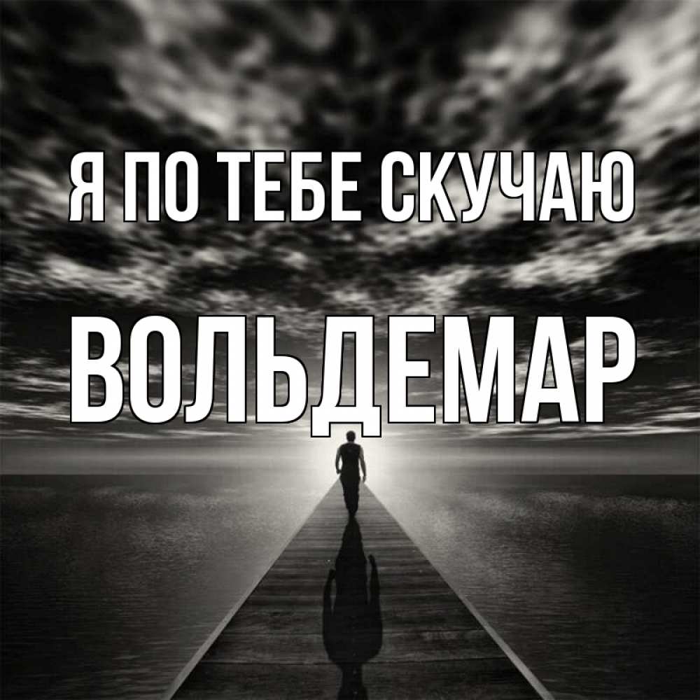 Открытка на каждый день с именем, Вольдемар Я по тебе скучаю к тебе Прикольная открытка с пожеланием онлайн скачать бесплатно 