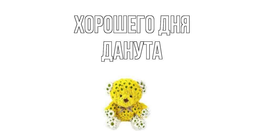 Открытка на каждый день с именем, Данута Хорошего дня позитивного настроения вам Прикольная открытка с пожеланием онлайн скачать бесплатно 