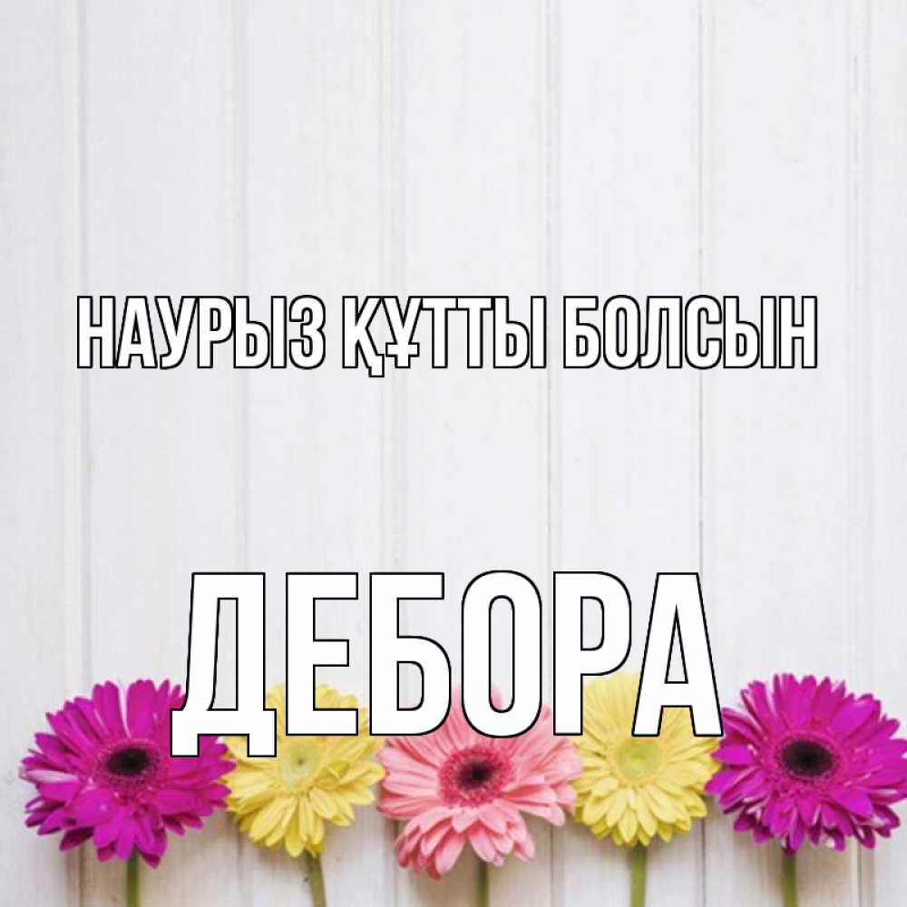 Открытка на каждый день с именем, Дебора Наурыз құтты болсын женщинам 1 Прикольная открытка с пожеланием онлайн скачать бесплатно 