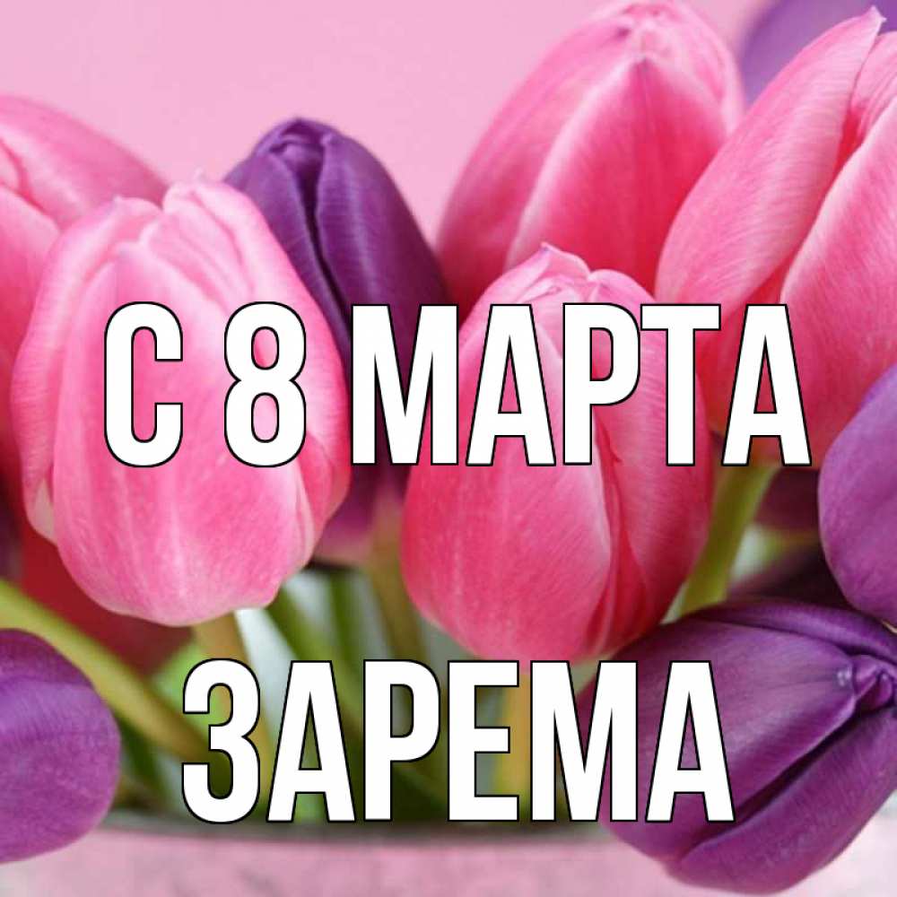 Открытка на каждый день с именем, Зарема С 8 МАРТА маме 1 Прикольная открытка с пожеланием онлайн скачать бесплатно 