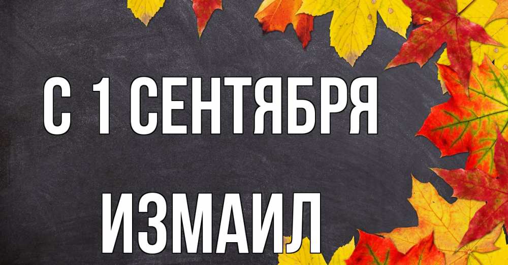 Открытка на каждый день с именем, Измаил С 1 сентября с днем знаний Прикольная открытка с пожеланием онлайн скачать бесплатно 