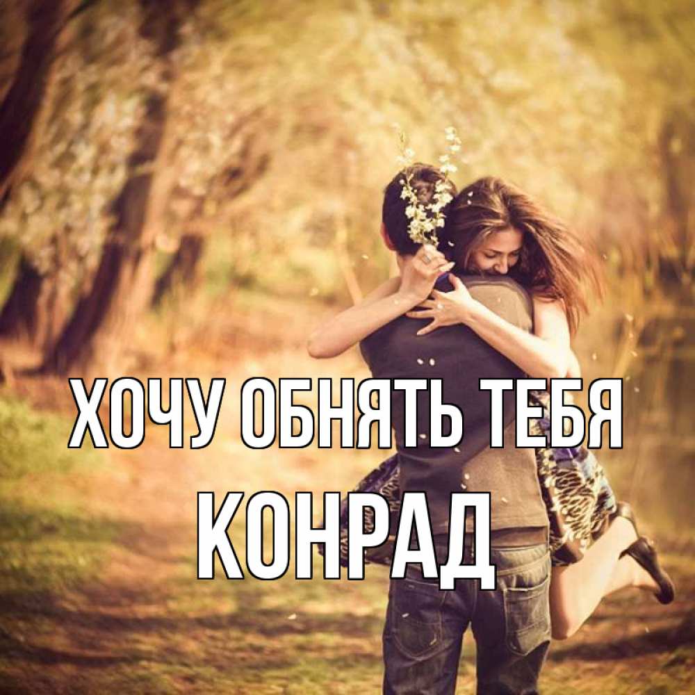 Открытка на каждый день с именем, Конрад Хочу обнять тебя Лес осенний Прикольная открытка с пожеланием онлайн скачать бесплатно 