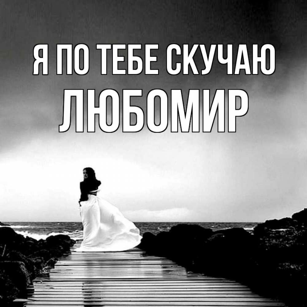 Открытка на каждый день с именем, Любомир Я по тебе скучаю скучаю Прикольная открытка с пожеланием онлайн скачать бесплатно 