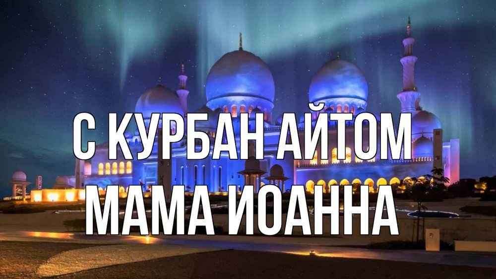 Открытка на каждый день с именем, Мама-Иоанна С курбан айтом мечеть Прикольная открытка с пожеланием онлайн скачать бесплатно 