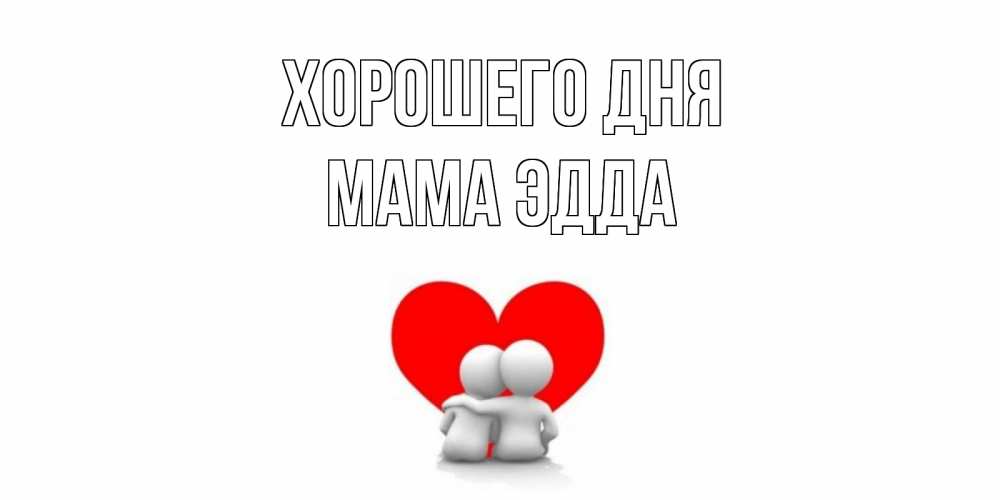 Открытка на каждый день с именем, Мама-Эдда Хорошего дня Сердце Прикольная открытка с пожеланием онлайн скачать бесплатно 