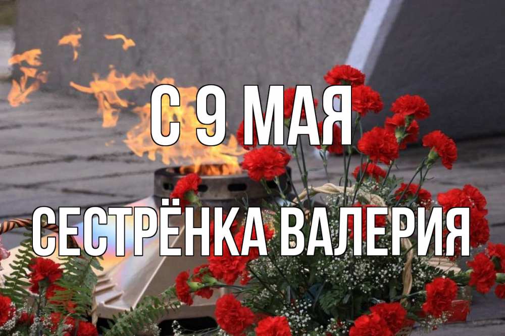 Открытка на каждый день с именем, Сестрёнка-Валерия С 9 мая 9 мая Прикольная открытка с пожеланием онлайн скачать бесплатно 