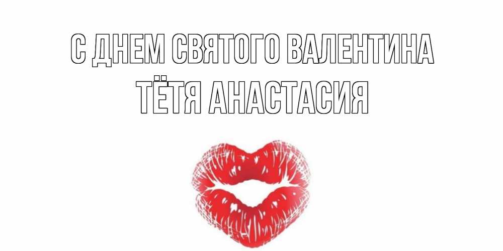 Открытка на каждый день с именем, Тётя-Анастасия С днем Святого Валентина валентинка с губками на день всех влюбленных Прикольная открытка с пожеланием онлайн скачать бесплатно 