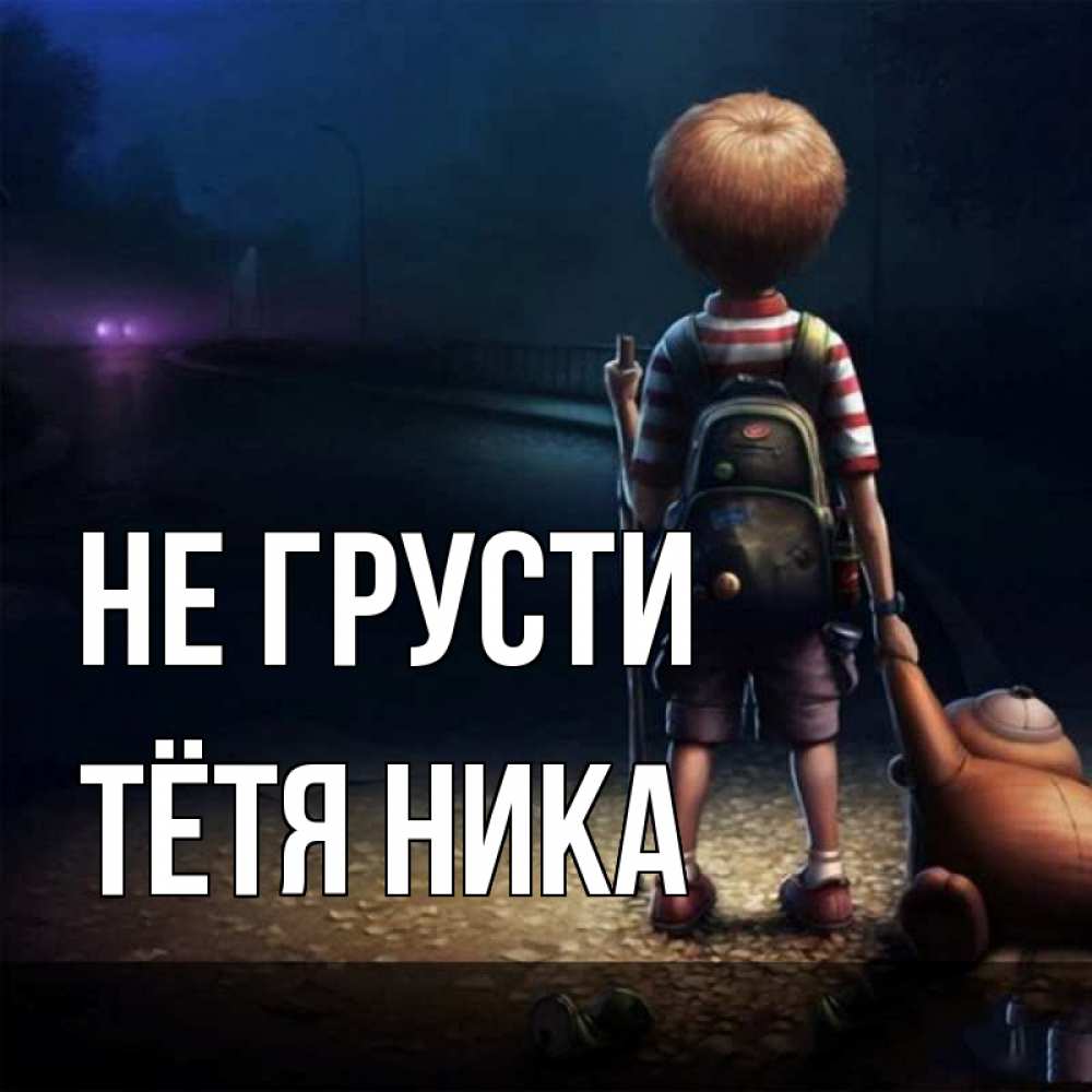 Открытка на каждый день с именем, Тётя-Ника Не грусти мишка рюкзак ребенок Прикольная открытка с пожеланием онлайн скачать бесплатно 