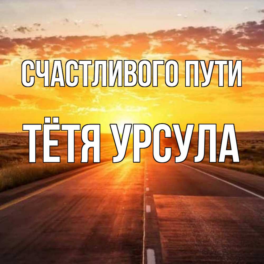 Открытка на каждый день с именем, Тётя-Урсула Счастливого пути солнечный свет, закат Прикольная открытка с пожеланием онлайн скачать бесплатно 