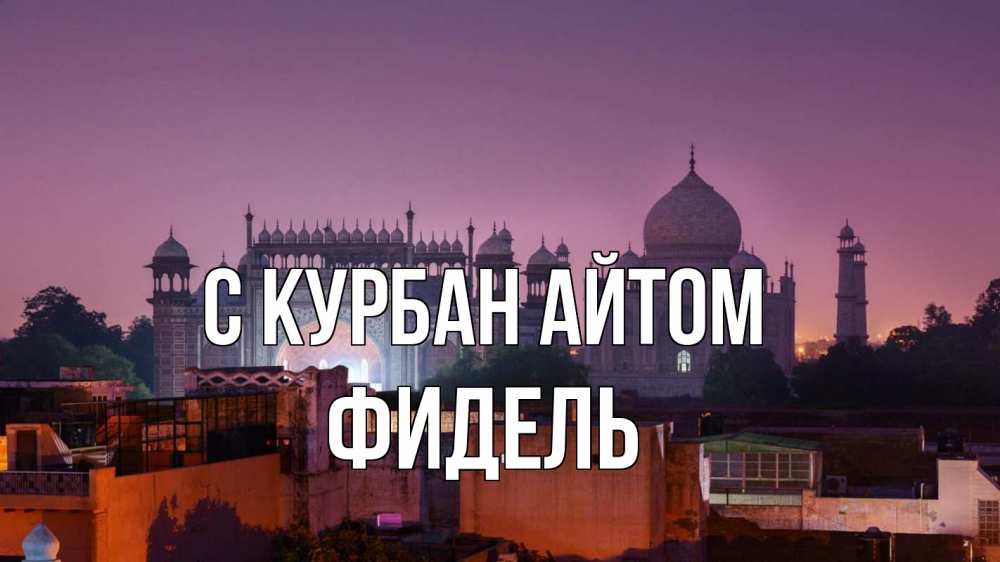 Открытка на каждый день с именем, Фидель С курбан айтом мечеть Прикольная открытка с пожеланием онлайн скачать бесплатно 