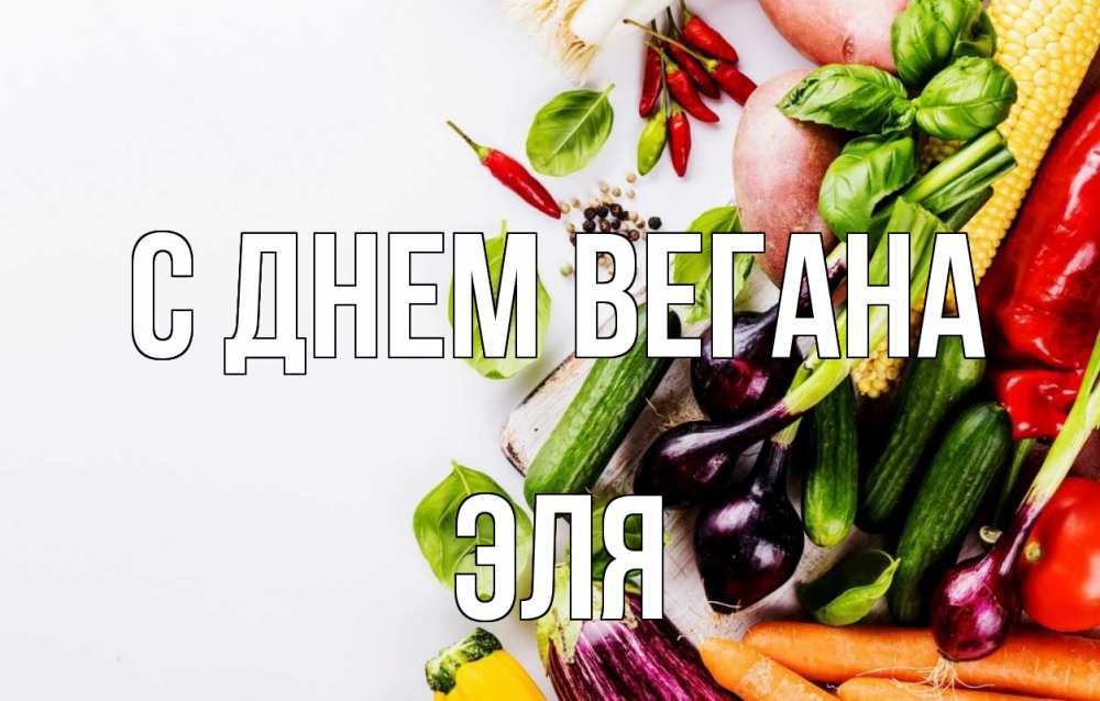 Открытка на каждый день с именем, Эля С днем вегана день вегана Прикольная открытка с пожеланием онлайн скачать бесплатно 