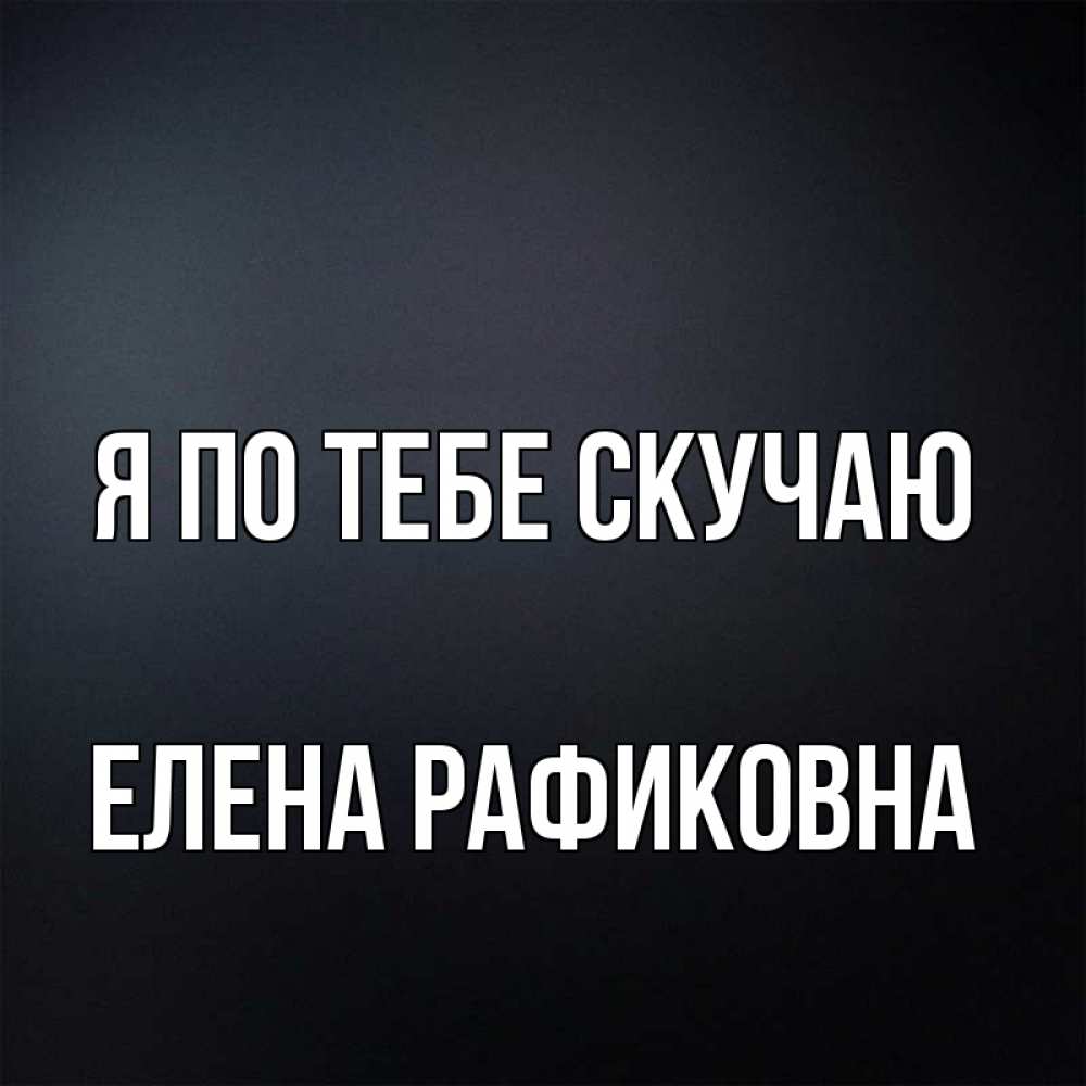 Открытка с именем, Елена Рафиковна, Я по тебе скучаю