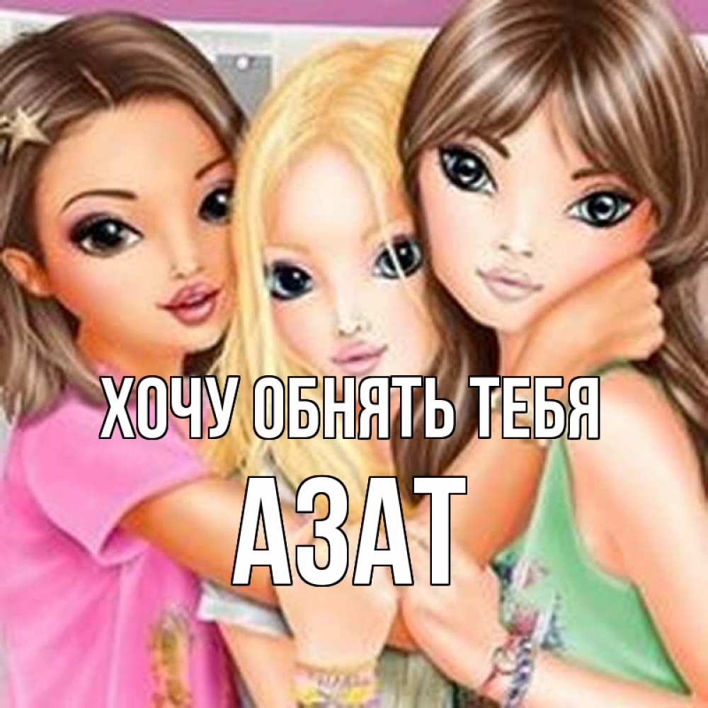 Открытка на каждый день с именем, Азат Хочу обнять тебя красивые девчонки Прикольная открытка с пожеланием онлайн скачать бесплатно 
