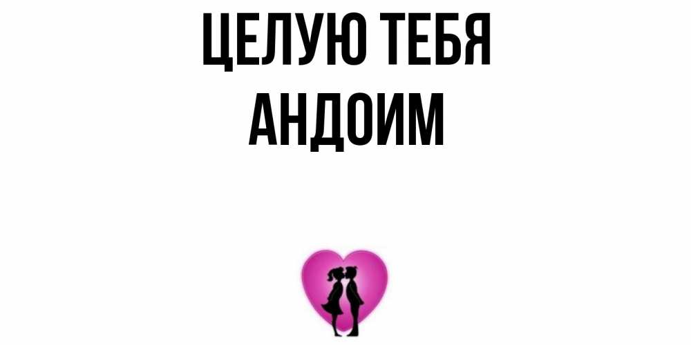 Открытка на каждый день с именем, Андоим Целую тебя поцелуй Прикольная открытка с пожеланием онлайн скачать бесплатно 