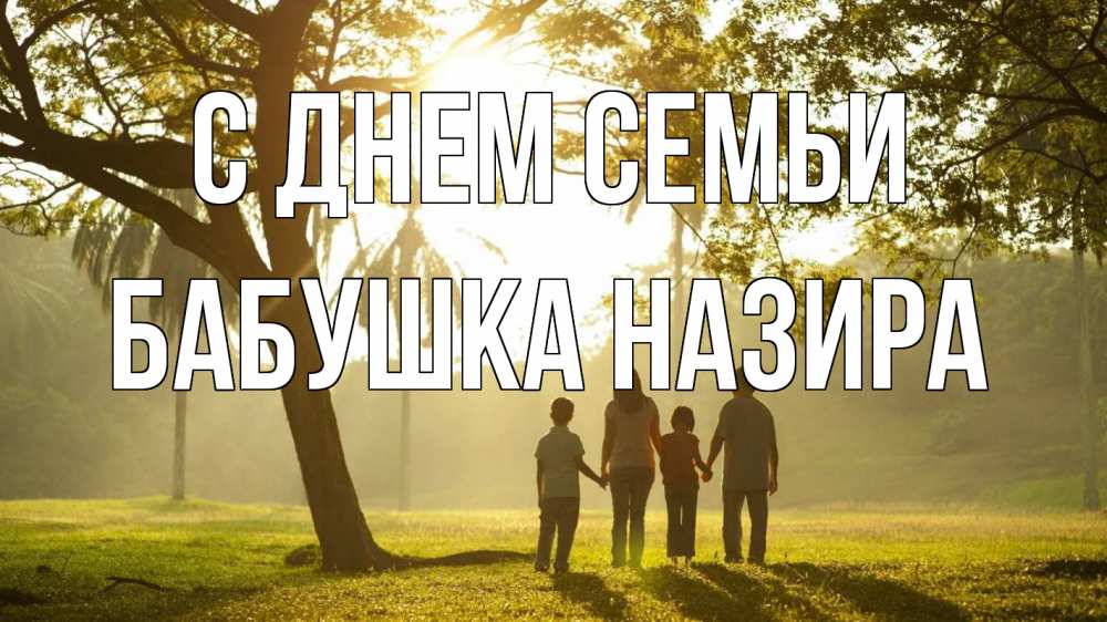 Открытка на каждый день с именем, Бабушка-Назира С днем семьи с днем семьи Прикольная открытка с пожеланием онлайн скачать бесплатно 