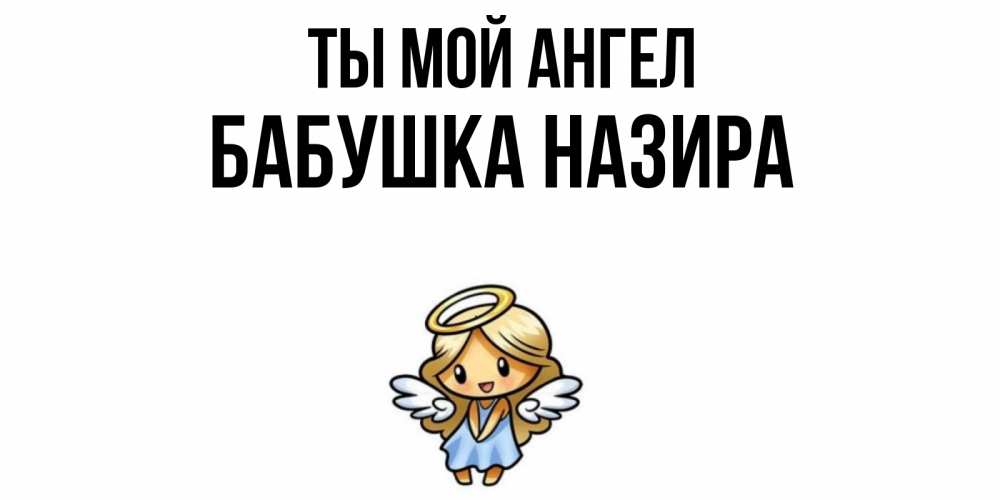 Открытка на каждый день с именем, Бабушка-Назира Ты мой ангел ангел Прикольная открытка с пожеланием онлайн скачать бесплатно 