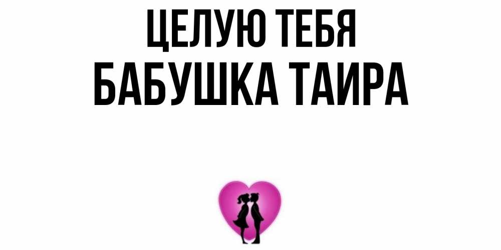 Открытка на каждый день с именем, Бабушка-Таира Целую тебя поцелуй Прикольная открытка с пожеланием онлайн скачать бесплатно 