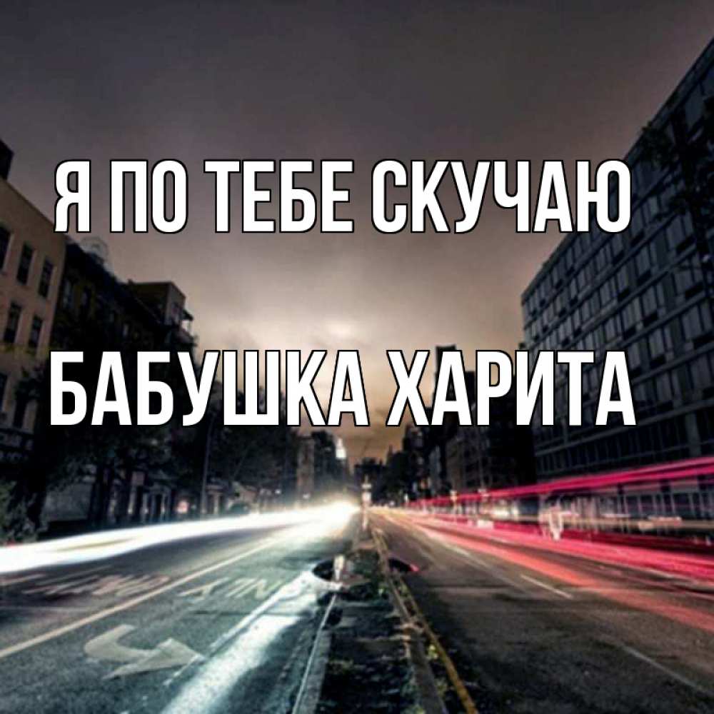Открытка на каждый день с именем, Бабушка-Харита Я по тебе скучаю приезжай Прикольная открытка с пожеланием онлайн скачать бесплатно 