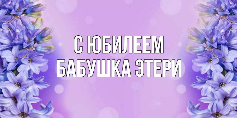 Открытка на каждый день с именем, Бабушка-Этери С юбилеем открытка с сиренью Прикольная открытка с пожеланием онлайн скачать бесплатно 