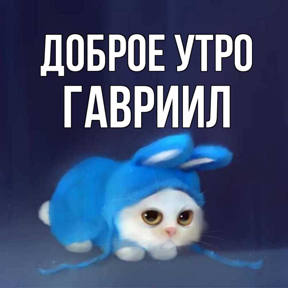 Открытка на каждый день с именем, Гавриил Доброе утро открытки красивые скачать бесплатно Прикольная открытка с пожеланием онлайн скачать бесплатно 