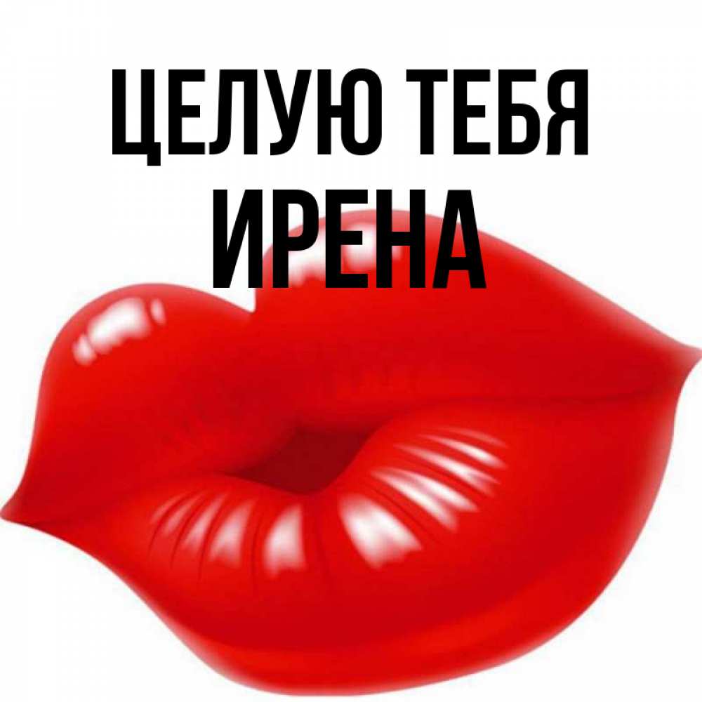 Открытка на каждый день с именем, Ирена Целую тебя губки надутые бантиком Прикольная открытка с пожеланием онлайн скачать бесплатно 