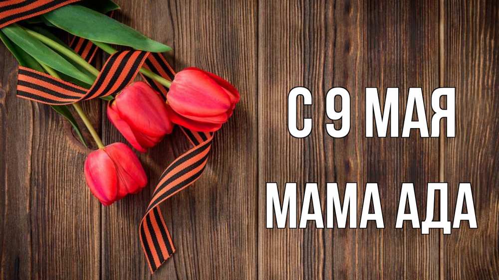 Открытка на каждый день с именем, Мама-Ада С 9 мая 9 мая Прикольная открытка с пожеланием онлайн скачать бесплатно 