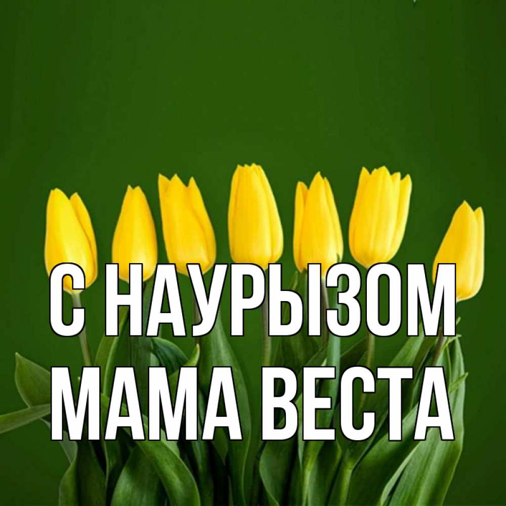 Открытка на каждый день с именем, Мама-Веста С наурызом желтого цвета 3 Прикольная открытка с пожеланием онлайн скачать бесплатно 