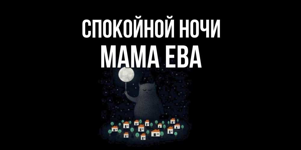 Открытка на каждый день с именем, Мама-Ева Спокойной ночи кот,луна, ночь, звезды Прикольная открытка с пожеланием онлайн скачать бесплатно 