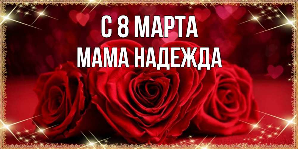 Открытка на каждый день с именем, Мама-Надежда С 8 МАРТА три красные розы Прикольная открытка с пожеланием онлайн скачать бесплатно 