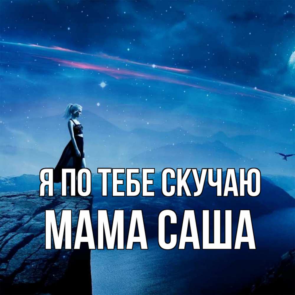 Открытка на каждый день с именем, Мама-Саша Я по тебе скучаю одна Прикольная открытка с пожеланием онлайн скачать бесплатно 