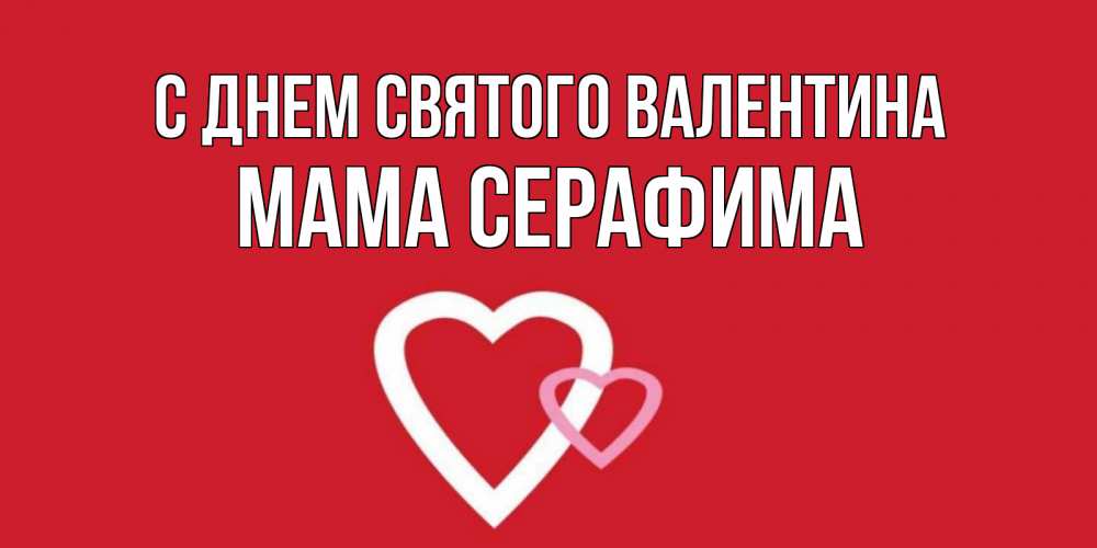 Открытка на каждый день с именем, Мама-Серафима С днем Святого Валентина Красненькая валентинка для влюбленных Прикольная открытка с пожеланием онлайн скачать бесплатно 