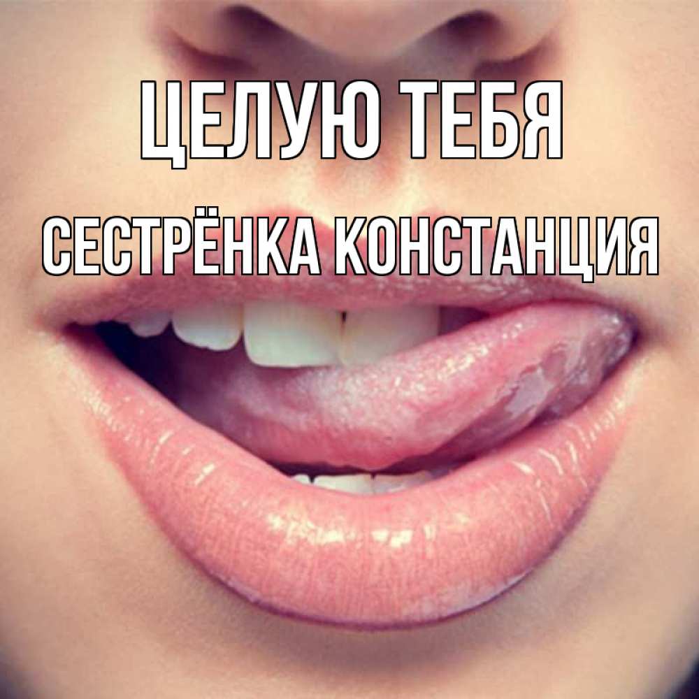 Открытка на каждый день с именем, Сестрёнка-Констанция Целую тебя губы с языком Прикольная открытка с пожеланием онлайн скачать бесплатно 