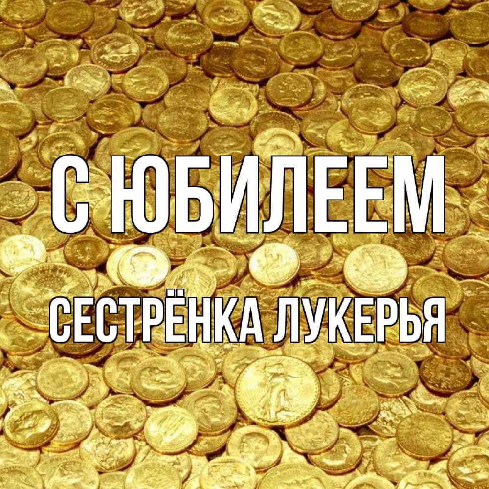Открытка на каждый день с именем, Сестрёнка-Лукерья С юбилеем с пожеланием разбогатеть Прикольная открытка с пожеланием онлайн скачать бесплатно 