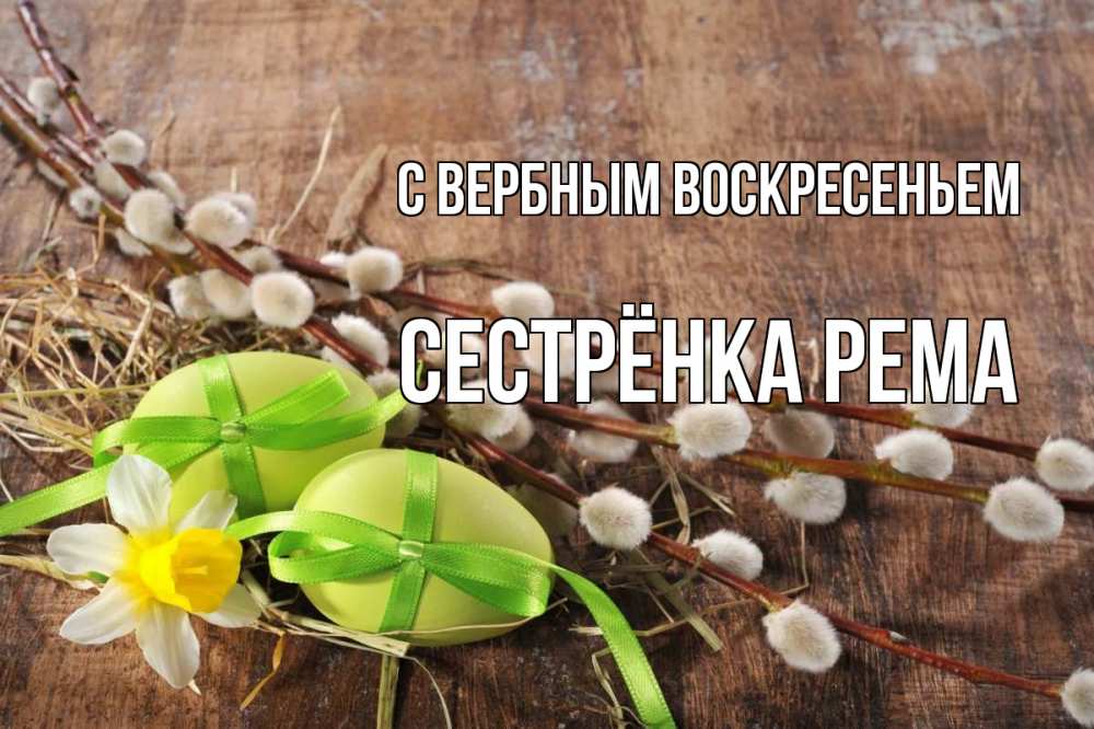 Открытка на каждый день с именем, Сестрёнка-Рема С вербным воскресеньем верба Прикольная открытка с пожеланием онлайн скачать бесплатно 