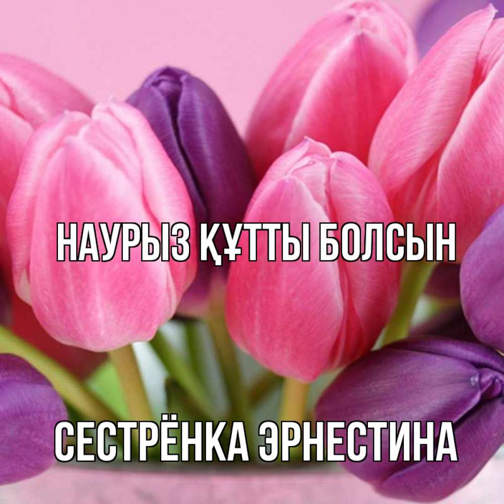 Открытка на каждый день с именем, Сестрёнка-Эрнестина Наурыз құтты болсын маме 1 Прикольная открытка с пожеланием онлайн скачать бесплатно 