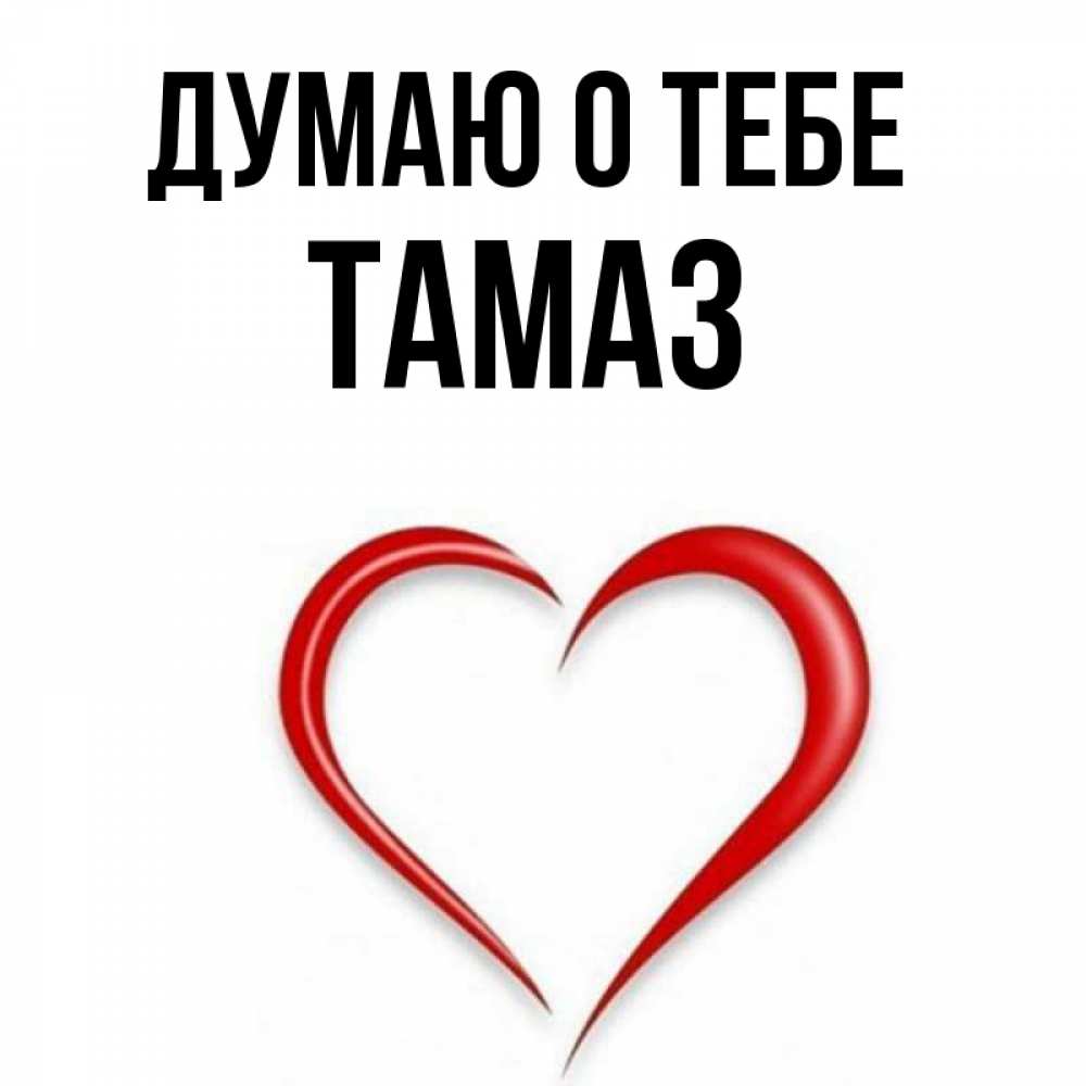Открытка на каждый день с именем, Тамаз Думаю о тебе для возлюбленной Прикольная открытка с пожеланием онлайн скачать бесплатно 