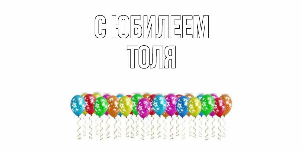 Открытка на каждый день с именем, Толя С юбилеем Воздушные шары, звезды Прикольная открытка с пожеланием онлайн скачать бесплатно 