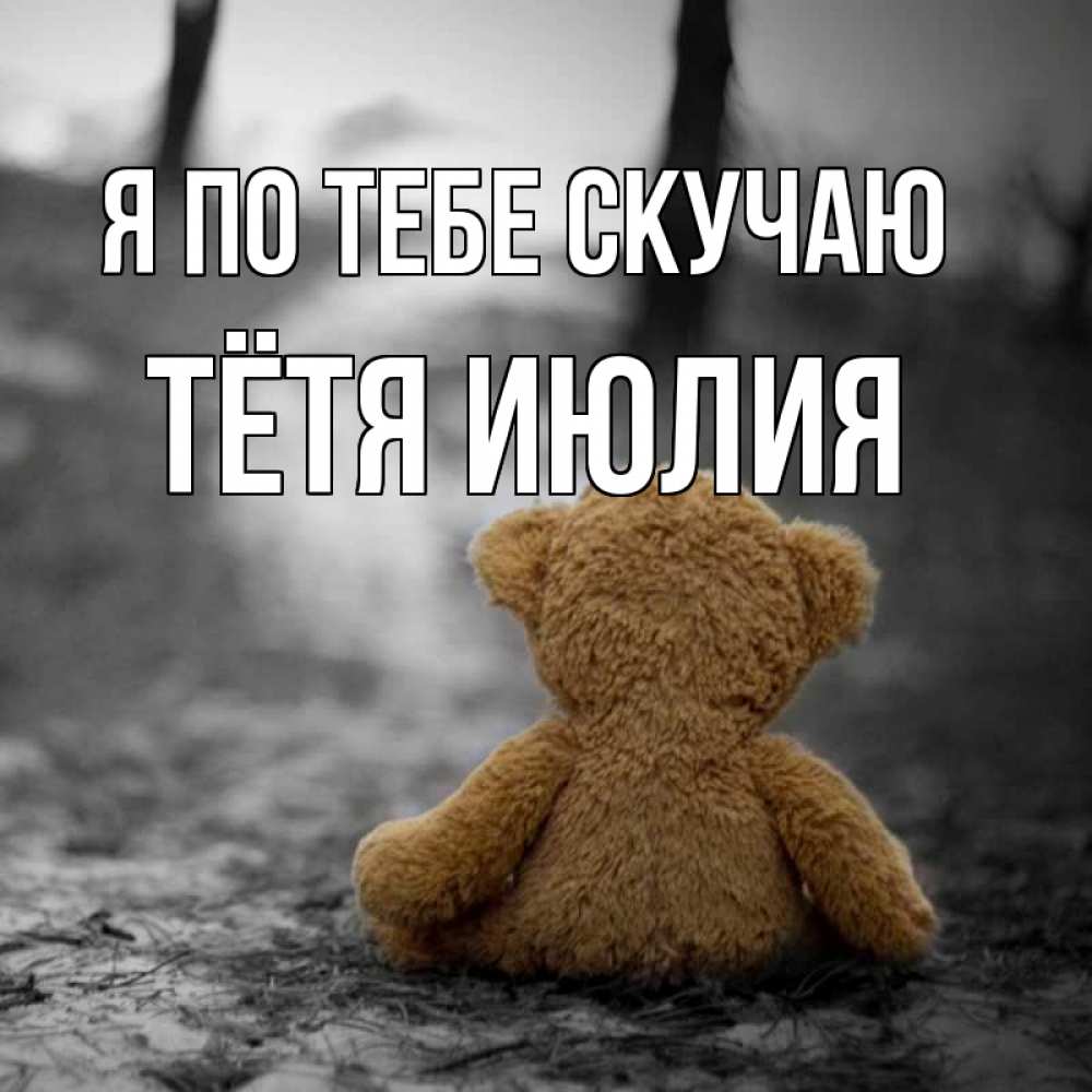 Открытка на каждый день с именем, Тётя-Июлия Я по тебе скучаю красивые открытки Прикольная открытка с пожеланием онлайн скачать бесплатно 