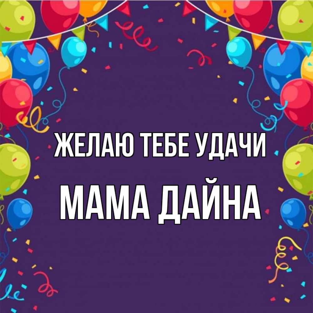 Открытка на каждый день с именем, Мама-Дайна Желаю тебе удачи шары Прикольная открытка с пожеланием онлайн скачать бесплатно 