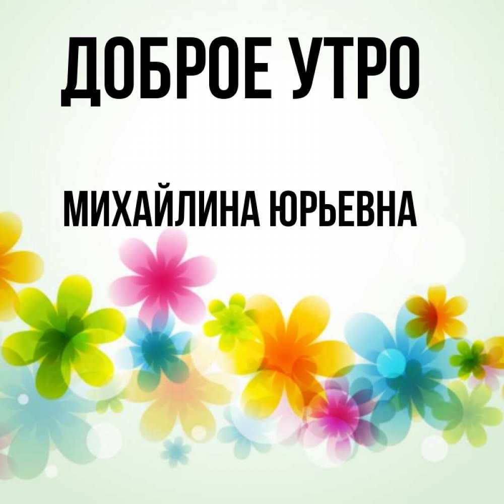 Открытка с именем, Михайлина Юрьевна, Доброе утро