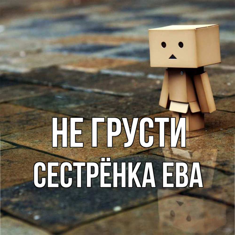 Открытка на каждый день с именем, Сестрёнка-Ева Не грусти Стив Прикольная открытка с пожеланием онлайн скачать бесплатно 