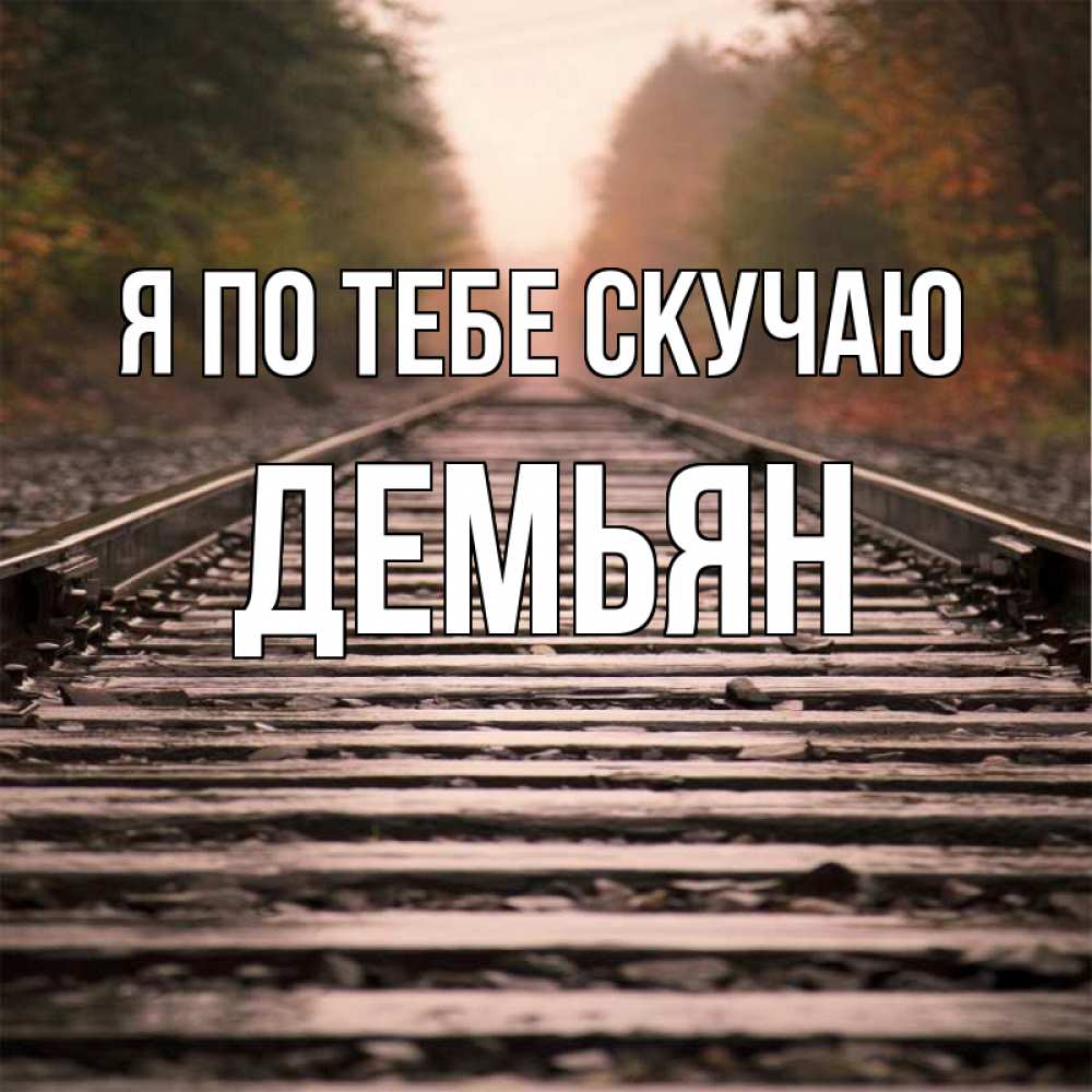 Открытка на каждый день с именем, Демьян Я по тебе скучаю приезжай Прикольная открытка с пожеланием онлайн скачать бесплатно 