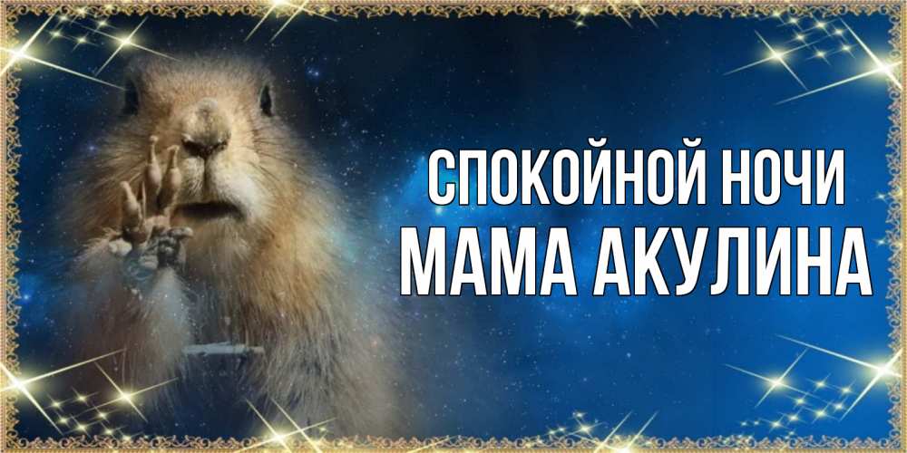 Открытка на каждый день с именем, Мама-Акулина Спокойной ночи спокойной ночи сладких снов Прикольная открытка с пожеланием онлайн скачать бесплатно 