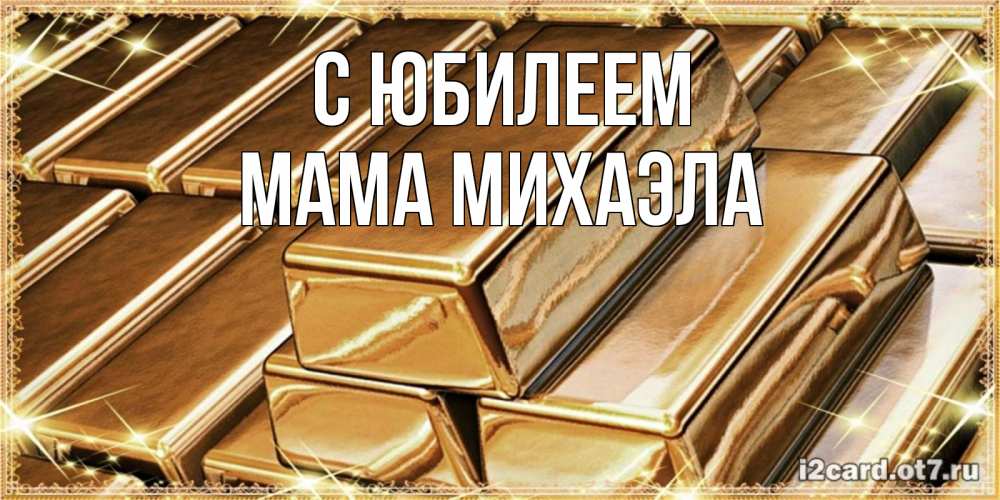 Открытка на каждый день с именем, Мама-Михаэла С юбилеем поздравления на день рождения с пожеланиями богатства Прикольная открытка с пожеланием онлайн скачать бесплатно 